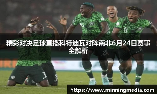 精彩对决足球直播科特迪瓦对阵南非6月24日赛事全解析