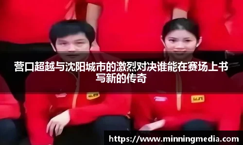 营口超越与沈阳城市的激烈对决谁能在赛场上书写新的传奇