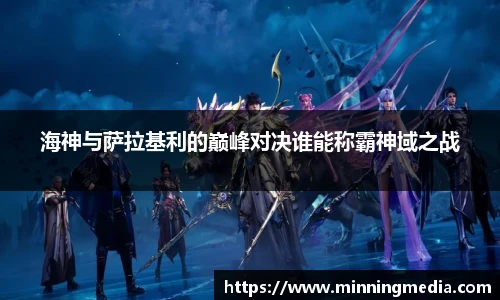 海神与萨拉基利的巅峰对决谁能称霸神域之战